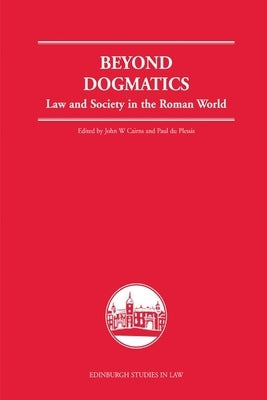 Beyond Dogmatics: Law and Society in the Roman World by Cairns, John W.