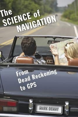 The Science of Navigation: From Dead Reckoning to GPS by Denny, Mark