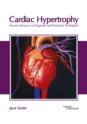 Cardiac Hypertrophy: Recent Advances in Diagnosis and Treatment Techniques by Xavier, Jace