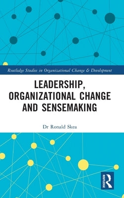 Leadership, Organizational Change and Sensemaking by Skea, Ronald