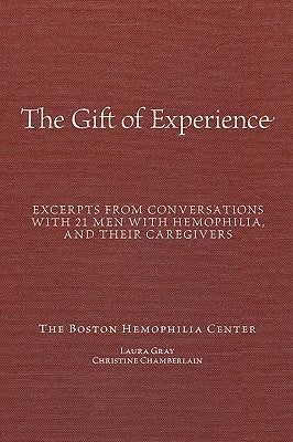 "The Gift Of Experience": Excerpts from conversations with 21 Men With hemophilia and their caregivers by Chamberlain, Christine