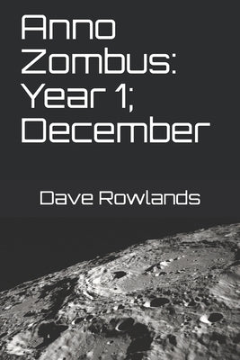 Anno Zombus: Year 1; December by Rowlands, Dave