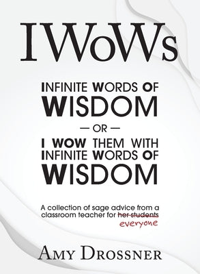 IWoWs: Or I Wow Them with My Infinite Words of Wisdom by Drossner, Amy