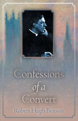 Confessions of a Convert by Benson, Robert Hugh
