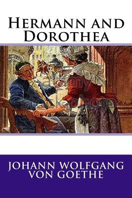 Hermann and Dorothea by Goethe, Johann Wolfgang Von