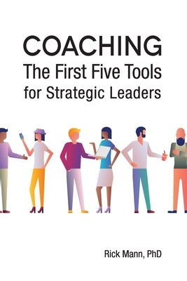 Coaching: The First Five Tools for Strategic Leaders by Mann, Rick