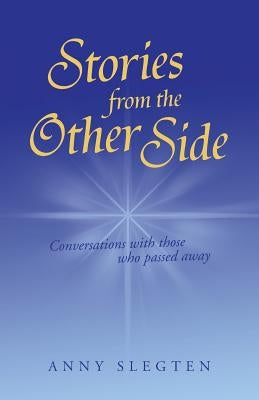 Stories from the Other Side: Conversations with Those Who Passed Away. by Slegten, Anny