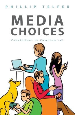 Media Choices: Convictions or Compromise? by Telfer, Phillip