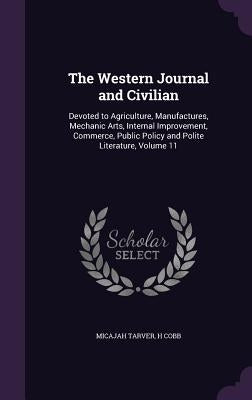 The Western Journal and Civilian: Devoted to Agriculture, Manufactures, Mechanic Arts, Internal Improvement, Commerce, Public Policy and Polite Litera by Tarver, Micajah