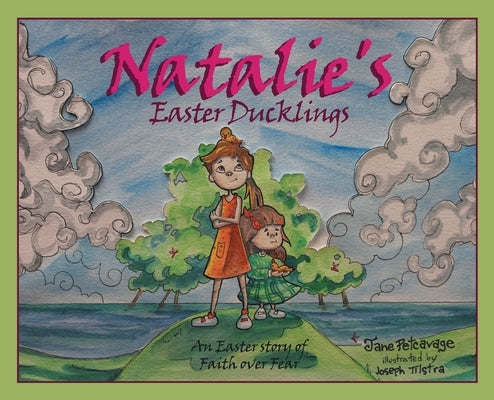 Natalie's Easter Ducklings: An Easter story of Faith over Fear by Petcavage, Jane
