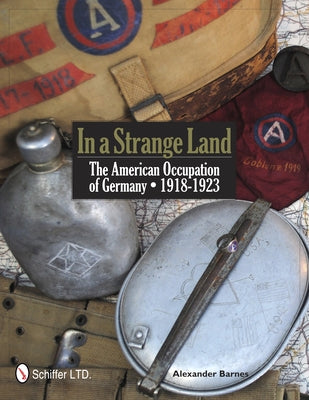 In a Strange Land: The American Occupation of Germany 1918-1923 by Barnes, Alexander