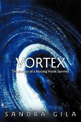 Vortex: The Journey of a Nursing Home Survivor by Gila, Sandra