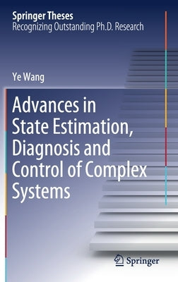 Advances in State Estimation, Diagnosis and Control of Complex Systems by Wang, Ye