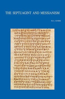 The Septuagint and Messianism: Colloquium Biblicum Lovaniense LIII, July 27-29, 2004 by Knibb, Ma
