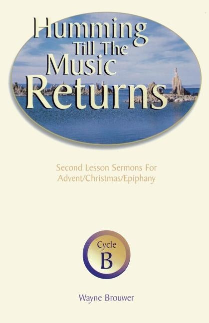 Humming Till the Music Returns: Second Lesson Sermons for Advent/Christmas/Epiphany, Cycle B by Brouwer, Wayne