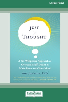 Just a Thought: A No-Willpower Approach to Overcome Self-Doubt and Make Peace with Your Mind [Large Print 16 Pt Edition] by Johnson, Amy