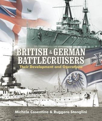 British and German Battlecruisers: Their Development and Operations by Cosentino, Michele