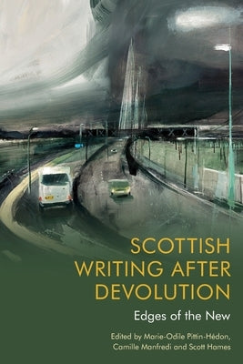 Scottish Writing After Devolution: Edges of the New by Pittin-Hedon, Marie-Odile