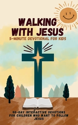 Walking with Jesus: 5-Minute Devotional for Kids: 90-Day Interactive Devotions for Children Who Want to Follow Jesus by Perez, Nicolette
