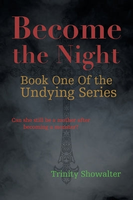 Become the Night: Can She Still Be a Mother After Becoming a Monster? by Showalter, Trinity
