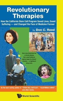 Revolutionary Therapies: How the California Stem Cell Program Saved Lives, Eased Suffering - And Changed the Face of Medicine Forever by Reed, Don C.