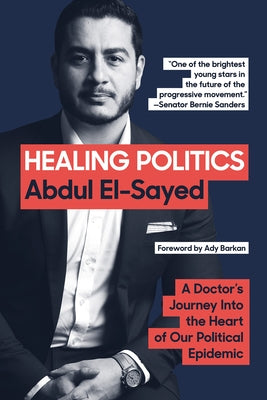 Healing Politics: A Doctor's Journey Into the Heart of Our Political Epidemic by El-Sayed, Abdul
