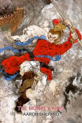 The Monkey King: A Superhero Tale of China, Retold from The Journey to the West by Shepard, Aaron