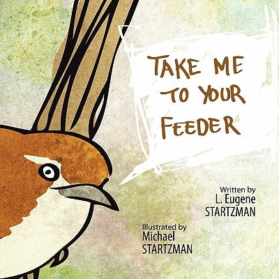Take Me To Your Feeder by Startzman, L. Eugene
