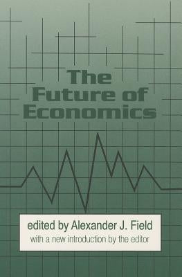 The Future of Economics by Field, Alexander J.
