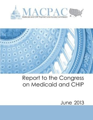 Report to the Congress on Medicaid and CHIP: June 2013 by Commission, Medicaid and Chip Payment an