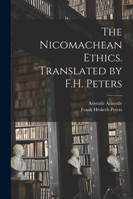 The Nicomachean Ethics. Translated by F.H. Peters by Peters, Frank Hesketh