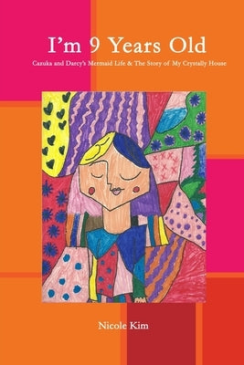 I'm 9 Years Old - Cazuka and Darcy's Mermaid Life & The Story of My Crystally House by Kim, Nicole