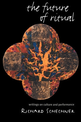 The Future of Ritual: Writings on Culture and Performance by Schechner, Richard