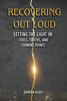 Recovering Out Loud: Letting the Light In: Tools, Truths, and Turning Points by Bloss, Damian