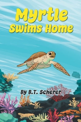 Myrtle Swims Home by Scherer, B. T.