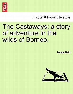 The Castaways: A Story of Adventure in the Wilds of Borneo. by Reid, Mayne
