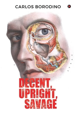 Decent, Upright, Savage by Carlos Borodino