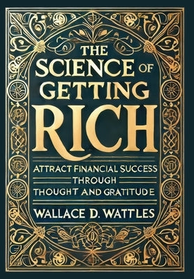 The Science of Getting Rich (Collector's Edition) (Laminated Hardback with Jacket): Attract Financial Success through Thought and Gratitude by Wattles, Wallace D.