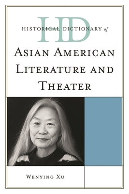 Historical Dictionary of Asian American Literature and Theater by Xu, Wenying