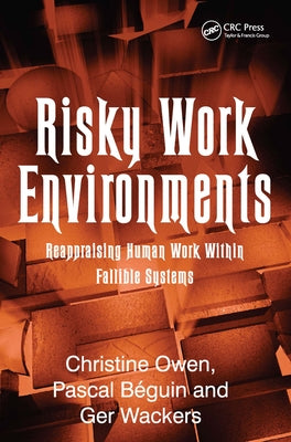 Risky Work Environments: Reappraising Human Work Within Fallible Systems by Béguin, Pascal