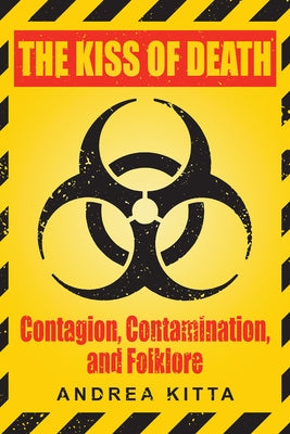 The Kiss of Death: Contagion, Contamination, and Folklore by Kitta, Andrea
