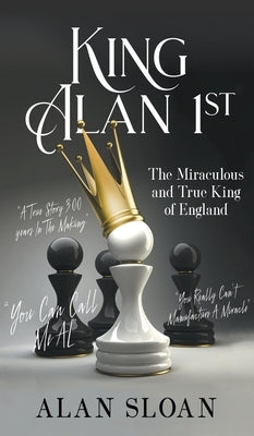 King Alan 1st: The Miraculous and True King of England by Sloan, Alan
