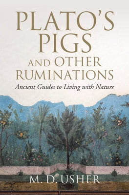 Plato's Pigs and Other Ruminations: Ancient Guides to Living with Nature by Usher, M. D.
