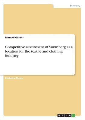 Competitive assessment of Vorarlberg as a location for the textile and clothing industry by Galehr, Manuel