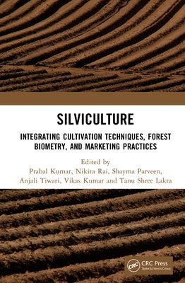 Silviculture: Integrating Cultivation Techniques, Forest Biometry, and Marketing Practices by Kumar, Prabal