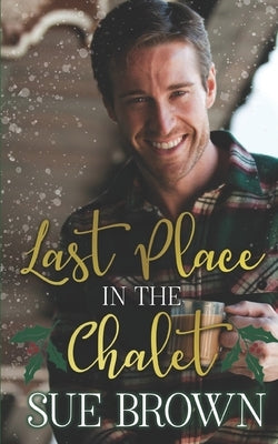 Last Place in the Chalet: a forced proximity Christmas gay romance by Brown, Sue