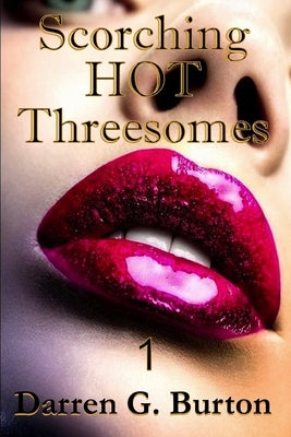Scorching Hot Threesomes 1 by Burton, Darren G.