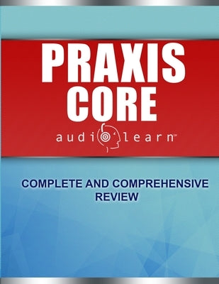 Praxis Core AudioLearn: Complete Audio Review for Praxis Core Academic Skills for Educators (Core) Tests by Content Team, Audiolearn