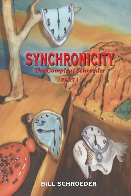 Synchronicity: The Compleat Schroeder - PART I by Schroeder, Bill