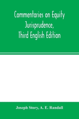 Commentaries on equity jurisprudence, Third English Edition by Story, Joseph
